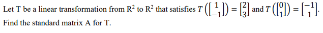 Let T be a linear transformation from R? to R? that satisfies T
(E) = 5] and T (CD =L":
Find the standard matrix A for T.
