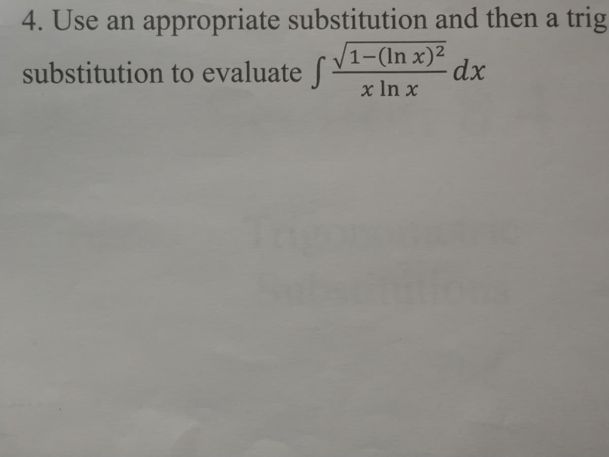 appropriate substitution and then a trig
1-(In x)2
4. Use an
substitution to evaluate f
dx
x In x
