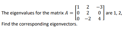 [1
2
-3]
0 are 1, 2,
The eigenvalues for the matrix A = |0
Lo -2
Find the corresponding eigenvectors.
2
4
