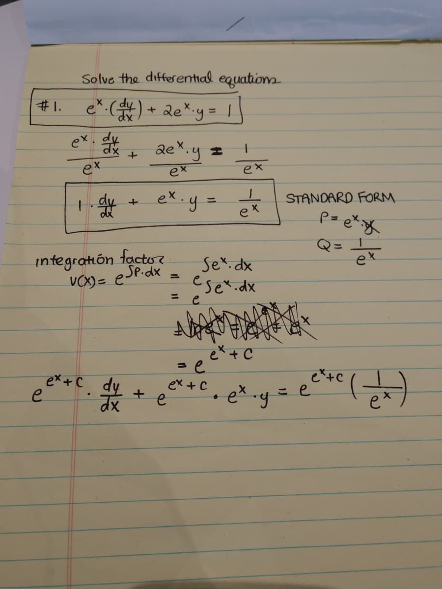 Solve the differential equation
#1.
+ de*.y= |
aex.y =
ex
ex
ex
+ ex.y
STANDARD FORM
%3D
e
Q= I
ex
integratión factoe
VO) = eSP.dx
Sex. dx
eset.dx
e
ex + C
ex + C
ex +C, e*
ex
