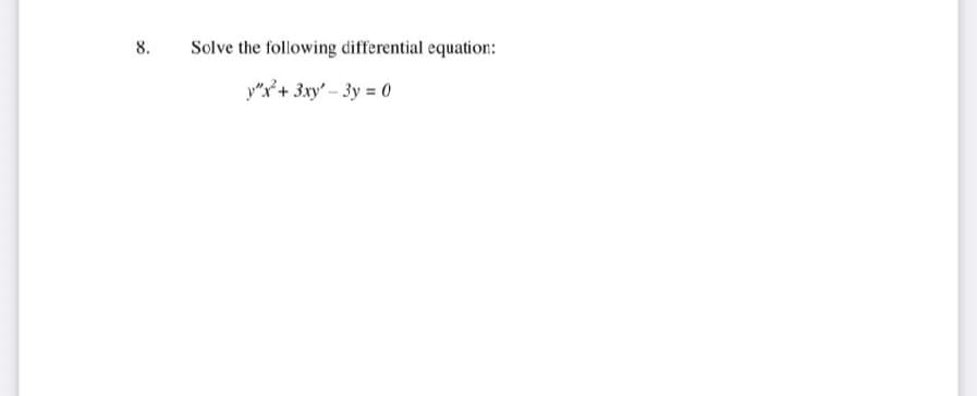 8.
Solve the following differential equation:
y"x+ 3xy'-3y 0
