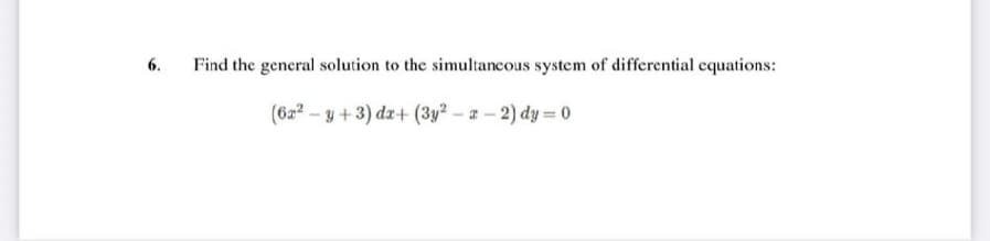 6.
Find the general solution to the simultaneous system of differential equations:
(622 – y + 3) dz+ (3y2- a-2) dy = 0
