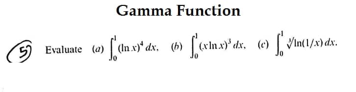 Gamma Function
Evaluate (a) (In x)* dx.
(h)
[(rn.x)* dx, (e) VIn(1/x) dx.
