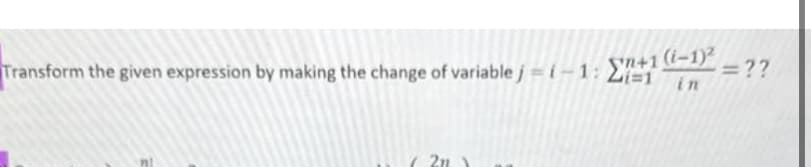 Transform the given expression by making the change of variable j = 1-1:1
yn+1 (i-1)²
= ??
n!