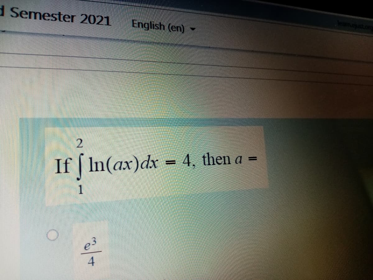 dSemester 2021
English (en)
If In(ax)dx = 4, then a =
1
4
