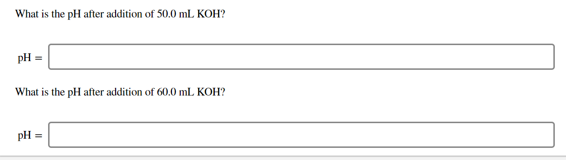 What is the pH after addition of 50.0 mL KOH?
What is the pH after addition of 60.0 mL KOH?
pH =
