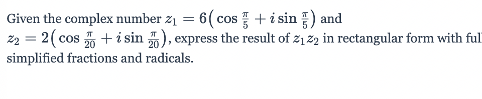 Given the complex number \( z_1 = 6 \left( \cos \frac{\pi}{5} + i \sin \frac{\pi}{5} \right) \) and \( z_2 = 2 \left( \cos \frac{\pi}{20} + i \sin \frac{\pi}{20} \right) \), express the result of \( z_1 z_2 \) in rectangular form with fully simplified fractions and radicals.