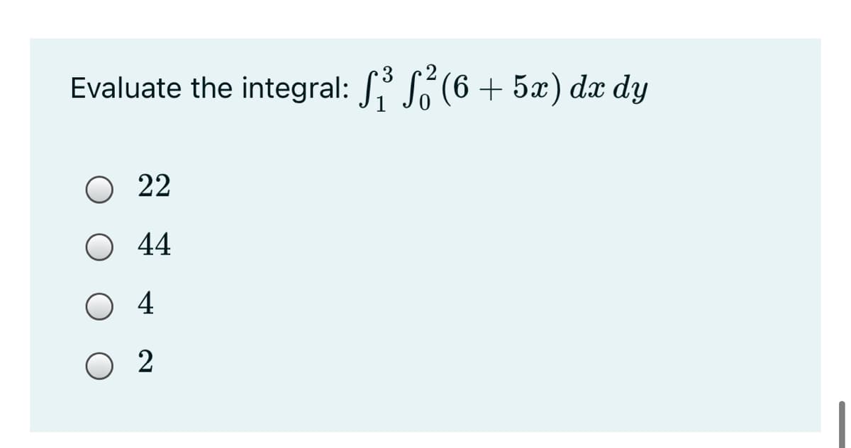 Evaluate the integral: S(6 + 5x) dx dy
O 22
O 44
O 4
2
