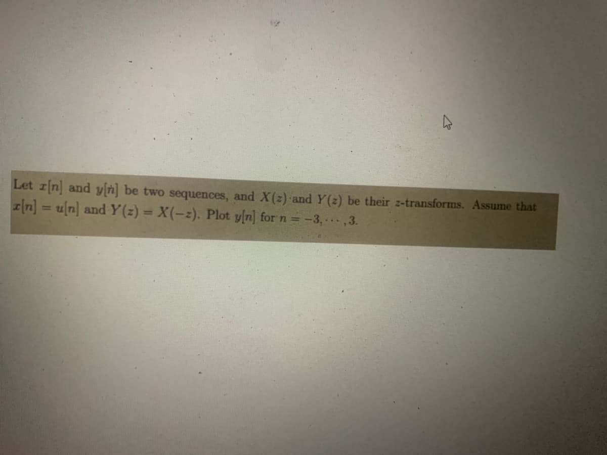 Let z[n] and y[n] be two sequences, and X(2) and Y(z) be their z-transforms. Assume that
[n] = u[n] and Y(z) = X(-2). Plot y[n] for n = −3, ···, 3.