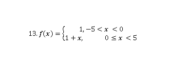 13.f(«) = { +;
1, -5 <x <0
(1+x,
0 sx <5
