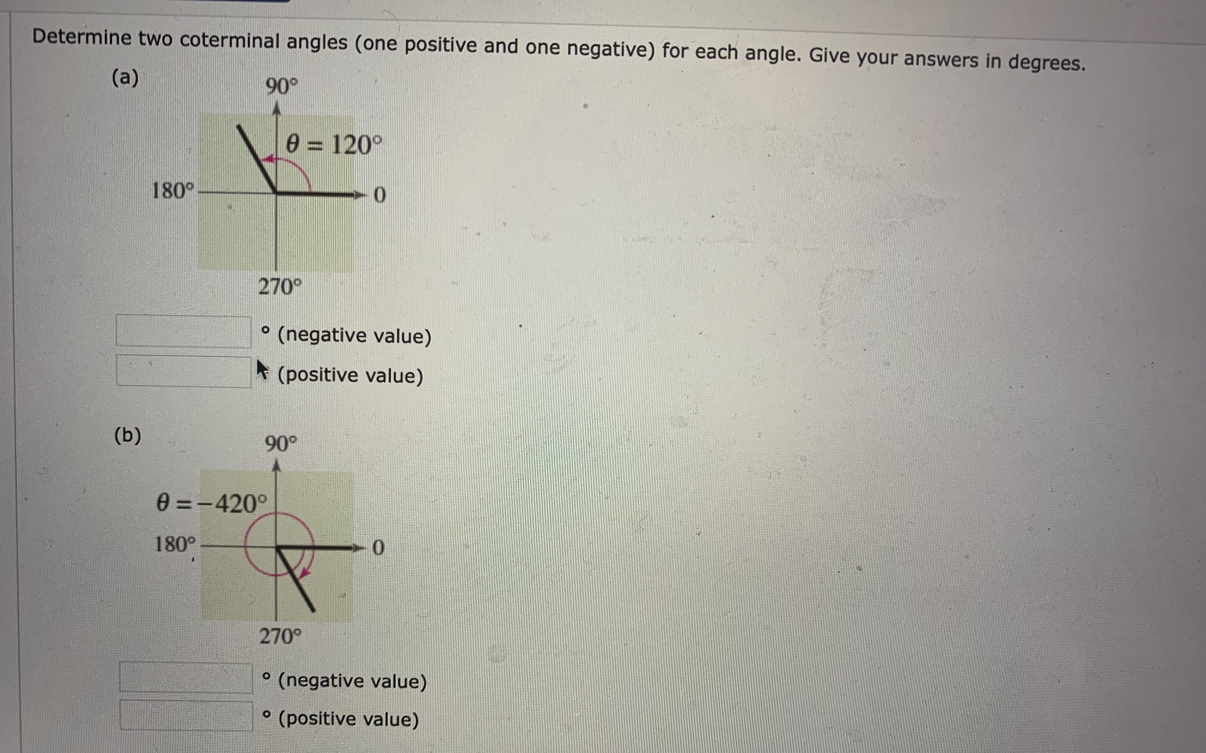 Determine two coterminal angles (one positive and one negative) for each angle. Give your answers in degrees.
