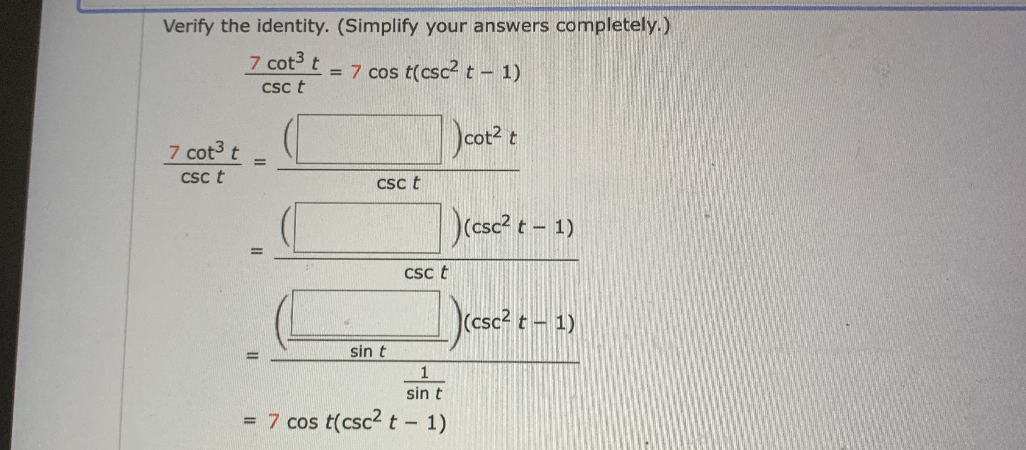 Verify the identity. (Simplify your answers completely.)
7 cot3 t
t(csc? t- 1)
7 cos
%3D
CSc t
