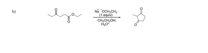 b)
Na OCH₂CH3
(1 equiv)
CH₂CH₂OH;
H₂O+