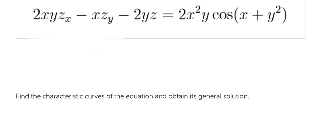 2xyzx − xzy – 2yz = 2x²y cos(x + y²)
Find the characteristic curves of the equation and obtain its general solution.