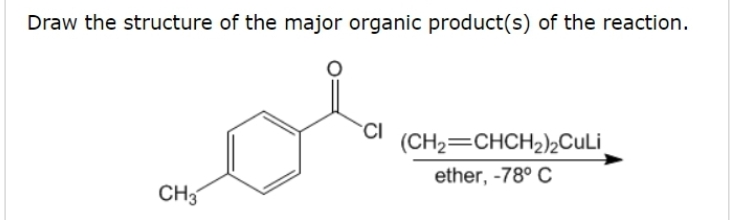 Draw the structure of the major organic product(s) of the reaction.
CH3
CI
(CH₂=CHCH₂)₂CuLi
ether, -78° C