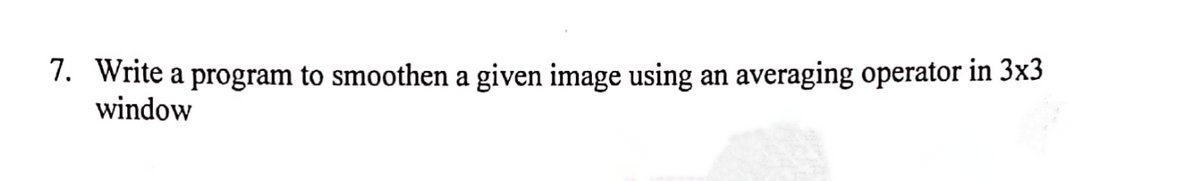 7. Write a program to smoothen a given image using an averaging operator in 3x3
window