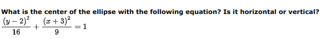What is the center of the ellipse with the following equation? Is it horizontal or vertical?
(y – 2)?
(z + 3)?
= 1
16
9
