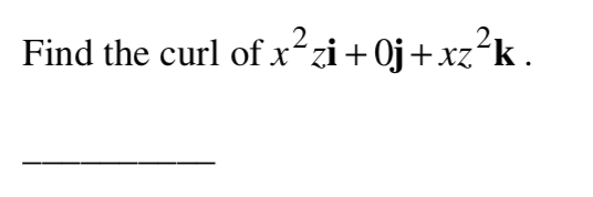 Find the curl of x²zi+0j+xz²k.
