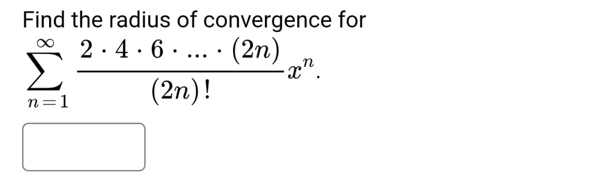 Find the radius of convergence for
2.4.6... (2n)
(2n)!
n=1
·xn.