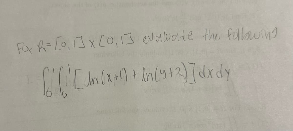 bio adito (
Fox R= [0, 1] x [0, 1] evaluate the following
[ " ( " [ In (x + 1) + In (9 7 2 ) ] d x d y