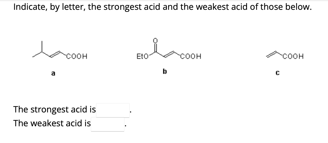 Indicate, by letter, the strongest acid and the weakest acid of those below.
a
COOH
EtO
The strongest acid is
The weakest acid is
b
COOH
C
COOH