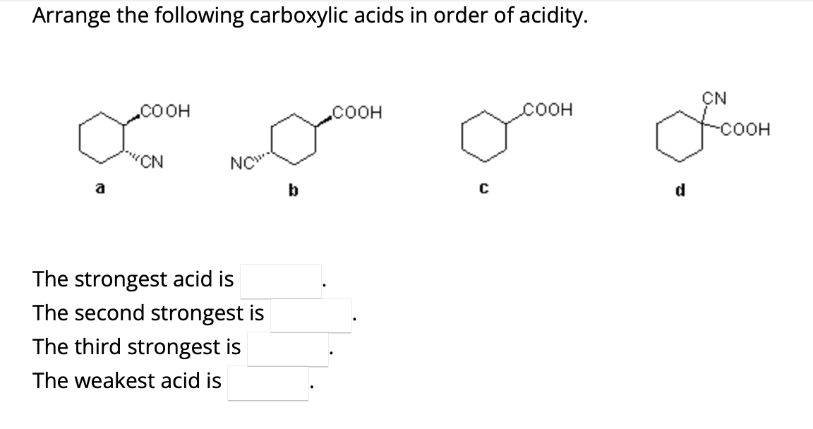 Arrange the following carboxylic acids in order of acidity.
CN
COOH
ба
-COOH
.COOH
.COOH
مي سي مي
C
"CN
NOW
a
b
The strongest acid is
The second strongest is
The third strongest is
The weakest acid is
d