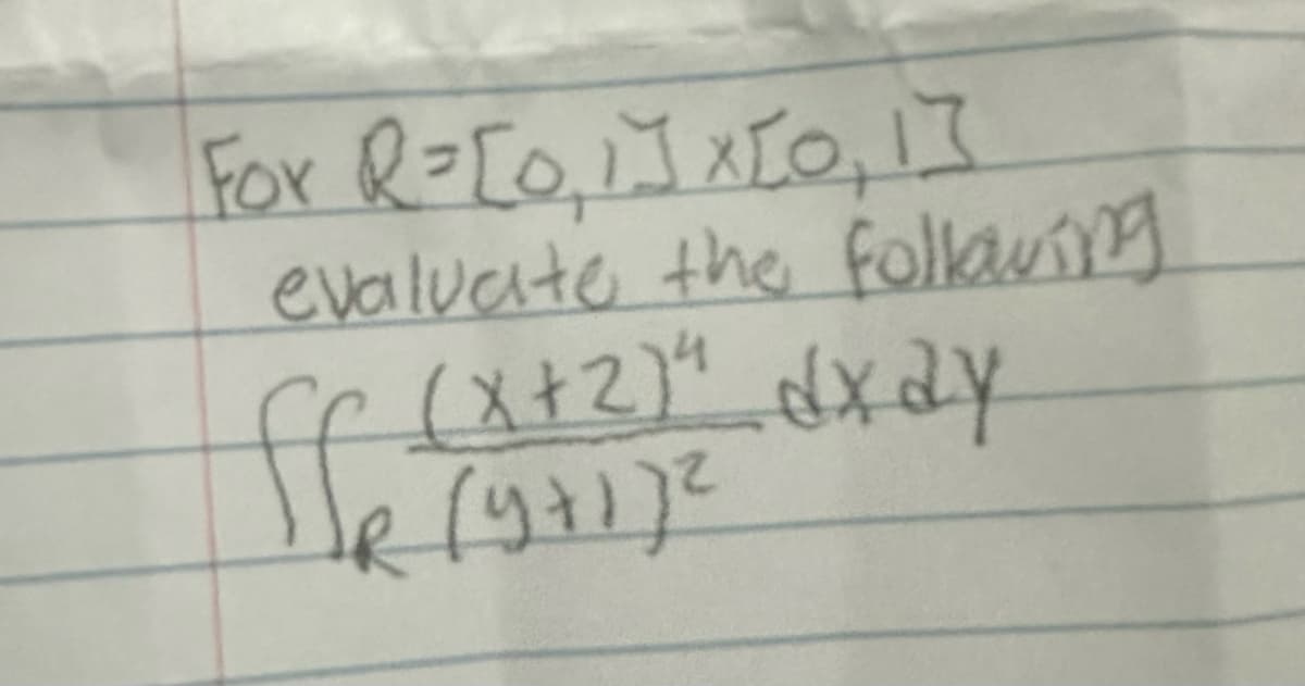 For R=[0, 1] x[0, 1]
evaluate the following
ff (x+2)" dxdy
R (4+1)²