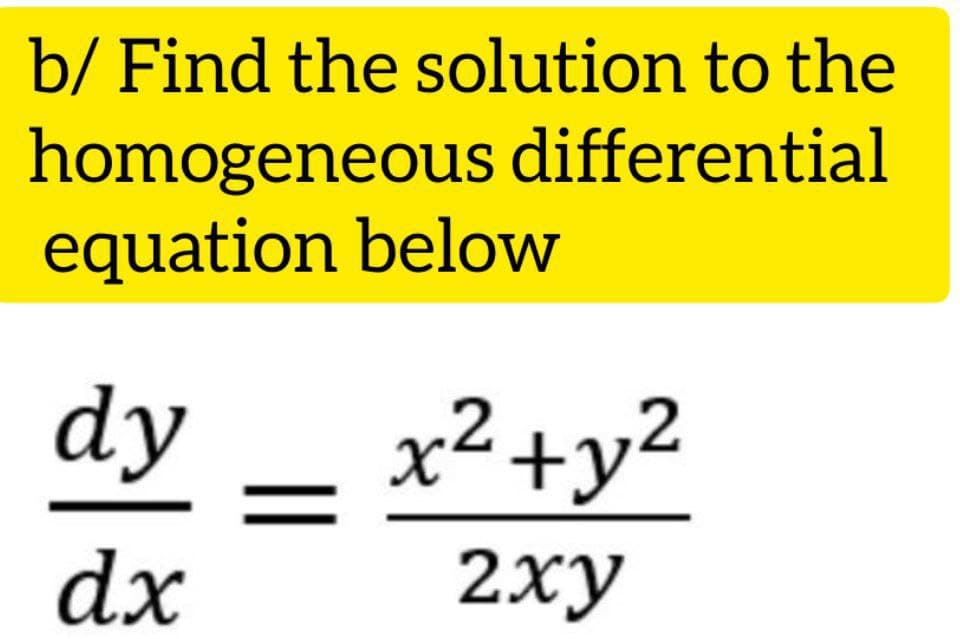 b/ Find the solution to the
homogeneous differential
equation below
dy
x² +y²
,2
dx
2ху
