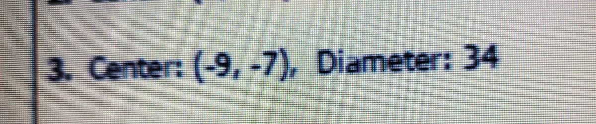3. Center: (-9, -7), Diameter: 34
