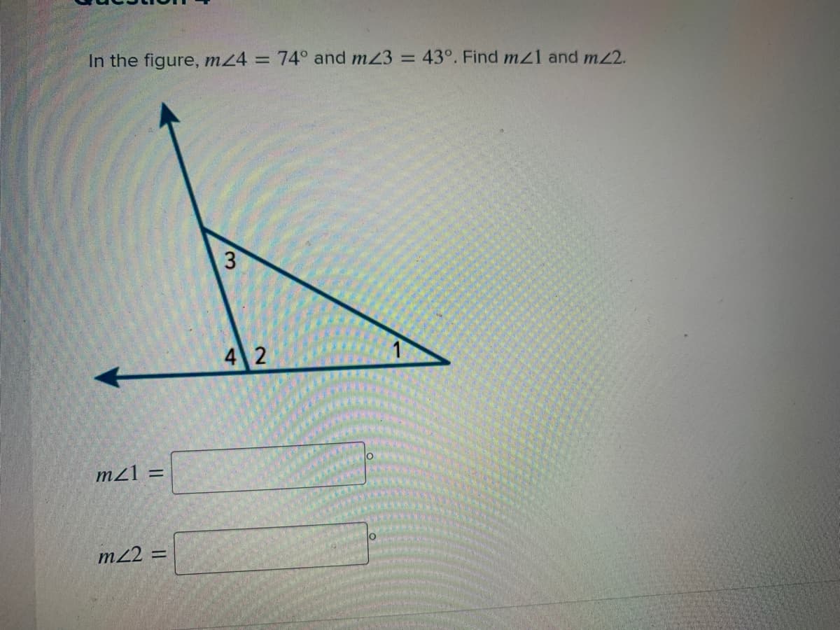 In the figure, m24 = 74° and m23 = 43°. Find mZ1 and m/2.
3
4 2
m21 =
m22 =
3,
