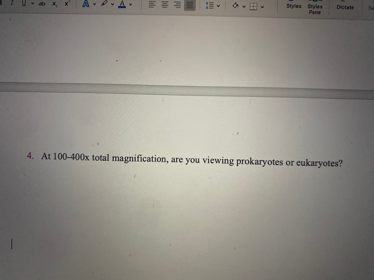 ab x,
A
Styles Styles
Pane
Dictate
Se
4. At 100-400x total magnification, are you viewing prokaryotes or eukaryotes?
lili
