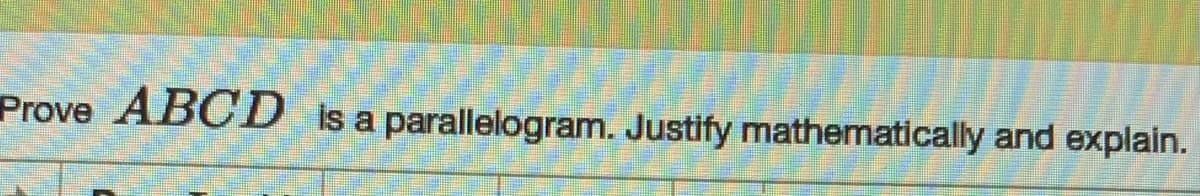 Prove ABCD is a parallelogram. Justify mathematically and explain.
