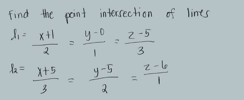 Find the point
l₁ = x+1
2
12= x+5
3
(J
(1
intersection of lines
y-o
-
y-5
2
2-5
3
(1
2-6
1