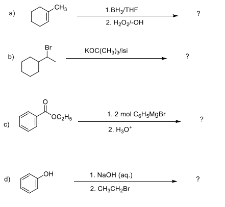 CH3
1.ВН,THF
a)
2. H2O2/-OH
Br
KOC(CH3)g/isi
b)
?
OC2H5
1. 2 mol CgH5MgBr
c)
2. H30*
1. NaOH (aq.)
d)
но
2. CH3CH2B.
