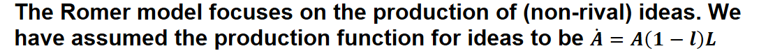 The Romer model focuses on the production of (non-rival) ideas. We
have assumed the production function for ideas to be À = A(1 – l)L