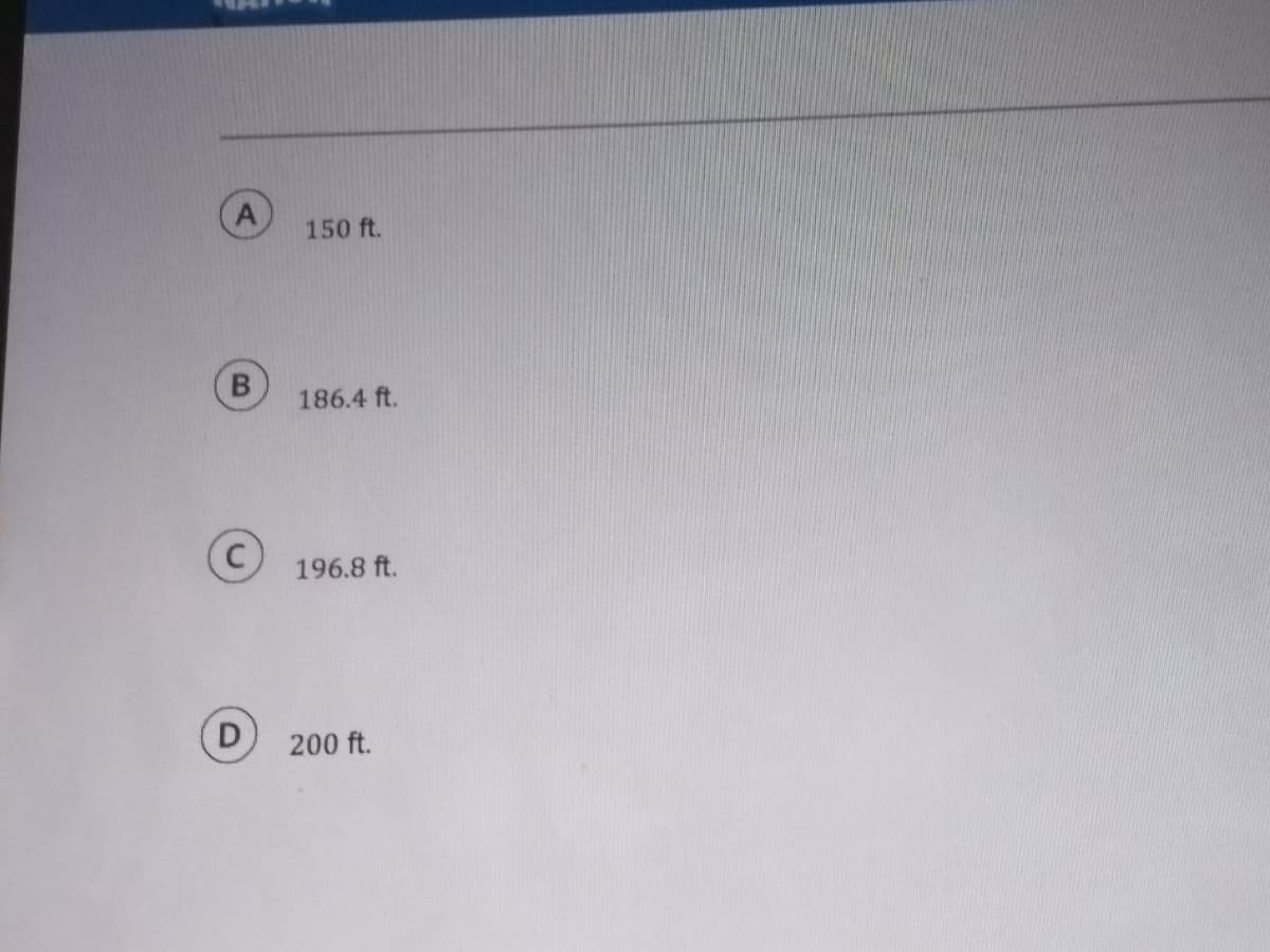150 ft.
186.4 ft.
196.8 ft.
D
200 ft.
