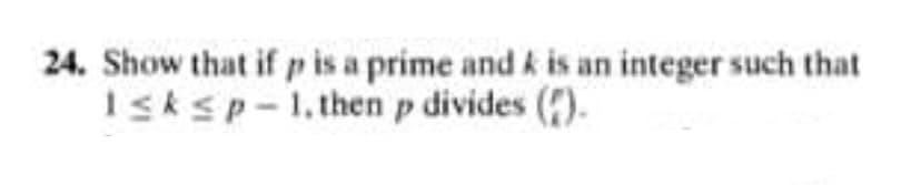 24. Show that if p is a prime and k is an integer such that
Isksp-1, then p divides ().
