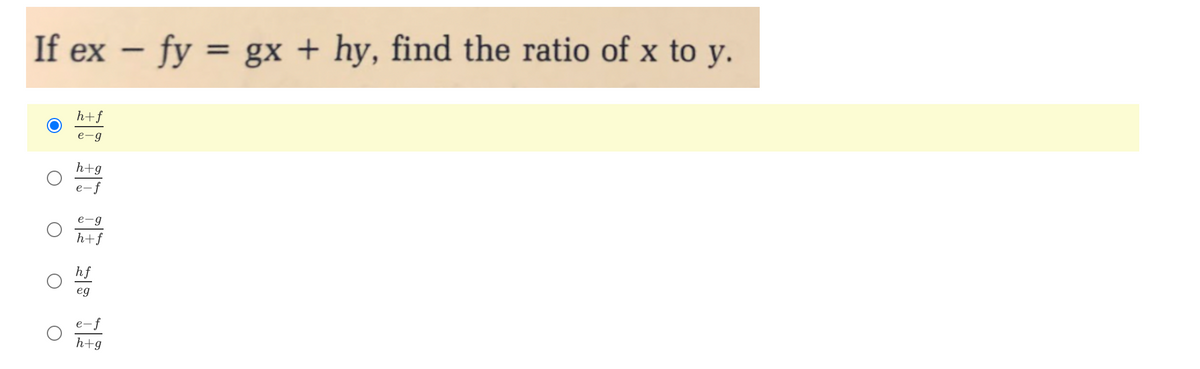 If ex- fy = gx + hy, find the ratio of x to y.
O
h+f
e-g
h+g
e-f
e-g
h+f
hf
eg
e-f
h+g