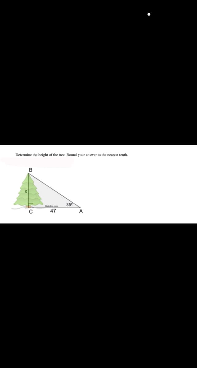 Determine the height of the tree. Round your answer to the nearest tenth.
35°
Mahs.com
47
A
