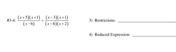 (x+5)(x+1) , (x-3)(x+1)
#3-4:
3) Restrictions:
(x-6)
(x-6)(x+2)
4) Reduced Expression:
