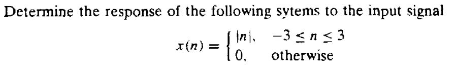 Determine the response of the following sytems to the input signal
Ini, 3 ≤ n ≤ 3
otherwise
x(n)
1o.