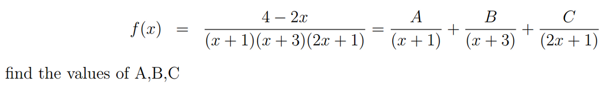 4 — 2х
A
В
f(x)
(x+ 1)(x+3)(2x + 1)
(x+ 1)
(x + 3)
(2x + 1)
find the values of A,B,C
