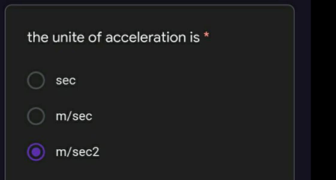 the unite of acceleration is *
sec
m/sec
m/sec2
