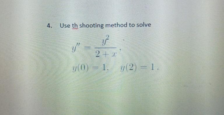 4.
Use th shooting method to solve
2+
y(0) – 1. g(2) = 1.

