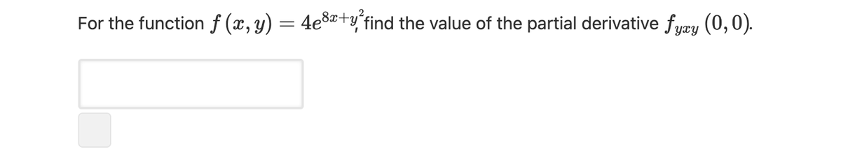 For the function f (x, y) = 4e8a+yʻfind the value of the partial derivative fyæy (0,0).
