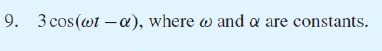 9. 3 cos(wt –œ), where w and a are constants.
