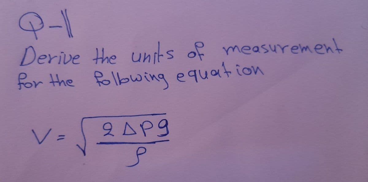 Derive the units of measurement
for the folbwing equation
V =
2AP9
%3D
