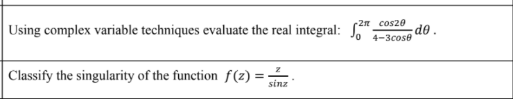 2n cos20
Using complex variable techniques evaluate the real integral:
dð .
4-3cose
Classify the singularity of the function f(z) =
