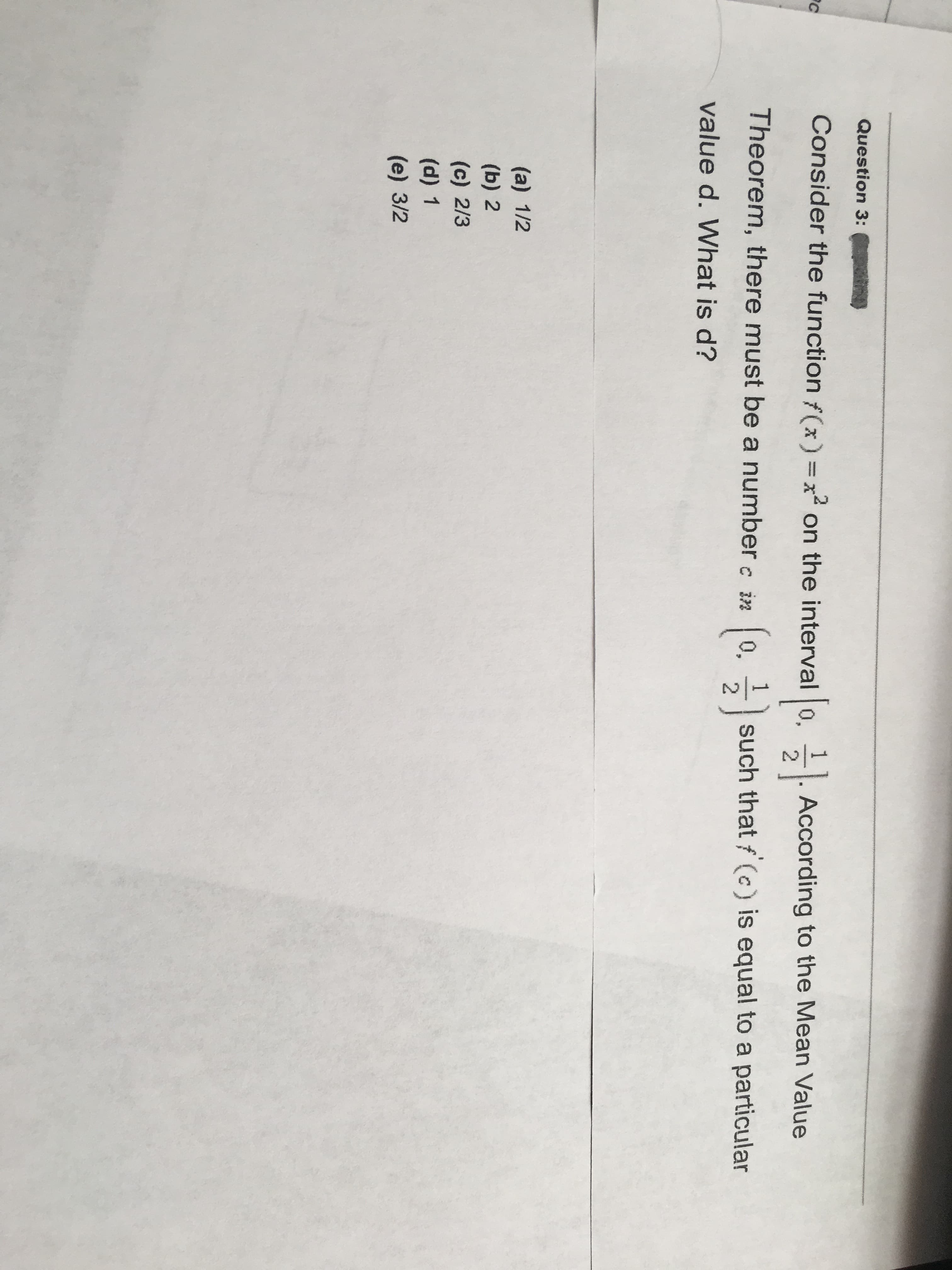 Consider the function f(x) =x? on the interval 0. . According to the Mean Value
Theorem, there must be a number c in 0, such that f (c) is equal to a particular
value d. What is d?
