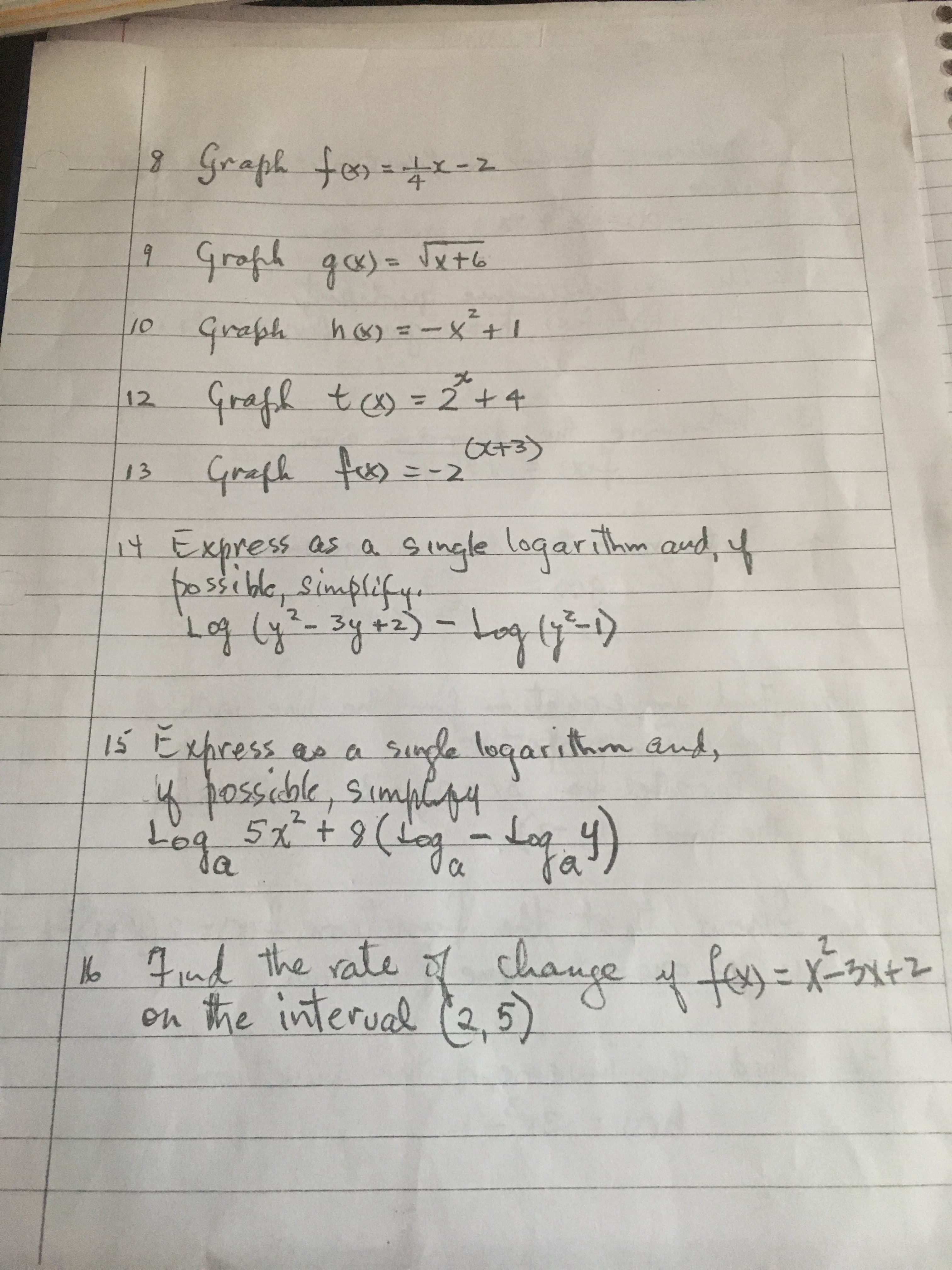 र - मं. 0 गपेगसी
१ १४)= \xF6
१k h&) = - x + |
Grafh tes- 2+4
12
13
Express as a
fostibe Simplify
- 3५ 2)-
S tngle legarithm aud,
4 फ )
2.
ap
IS Exhress ea a su
tasiabk legarim dud,
da
ad Tthe rale chaue fes-
he interual a,5)
